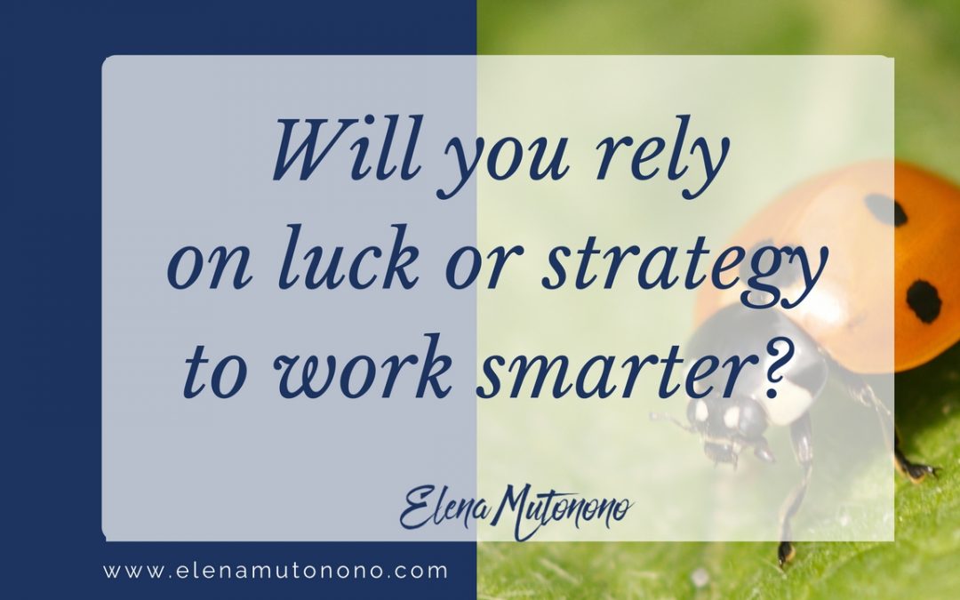 Will you rely on luck or strategy to work smarter?