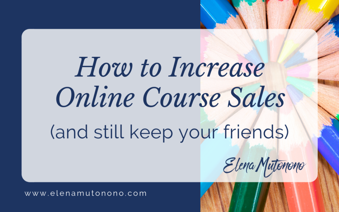 How to increase online course sales (and still keep your friends)