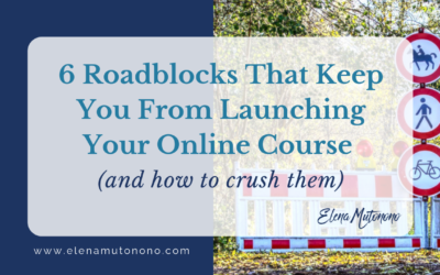 6 Roadblocks That Keep You From Launching Your Online Course (and how to crush them)
